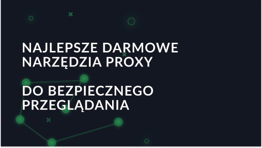 7 najlepszych darmowych narzędzi proxy na 2026 rok