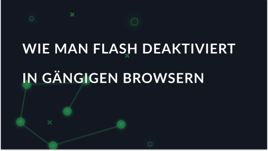Wie man Flash in gängigen Browsern deaktivieren kann