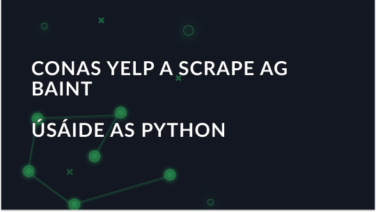 Conas Yelp a scrape ag baint úsáide as Python