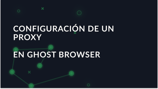 Cómo configurar el proxy en el Ghost Browser