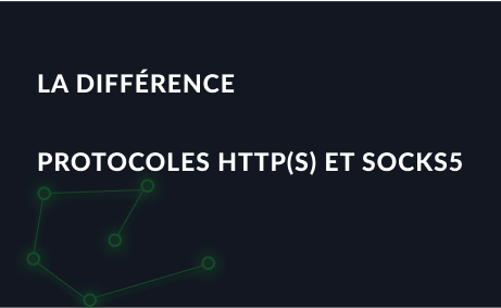 La différence entre les protocoles HTTP(S) et SOCKS5