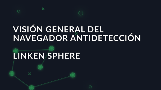 Visión general del navegador antidetección Linken Sphere