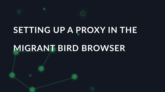 Setting up a proxy in the Migrant Bird Browser