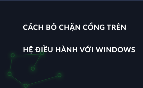 Cách bỏ chặn cổng trên hệ điều hành với Windows