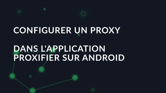 Configurer un proxy dans l'application Proxifier sur Android