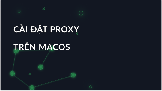 Cách cấu hình Proxy trên MacOS: Hướng dẫn thiết lập toàn diện dành cho bạn