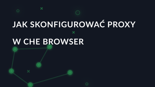 Ustawienia proxy w przeglądarce Che Browser krok po kroku