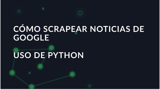 Guía paso a paso para scrapear Google News con Python