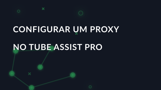 Configurar um proxy no Tube Assist Pro