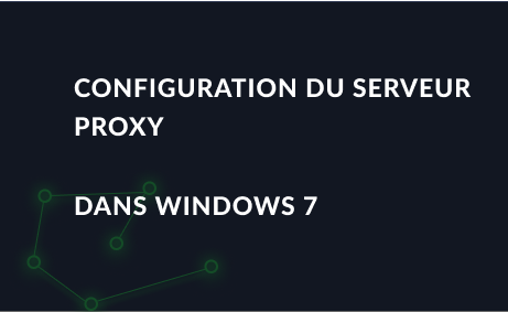 Configuration du serveur proxy dans Windows 7