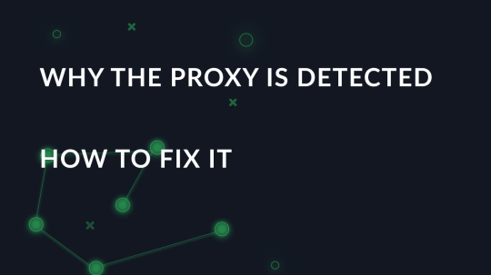 Why the proxy is detected, how to fix it