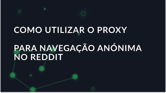 Como usar o proxy para navegar anonimamente no Reddit?