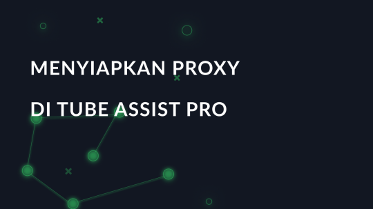 Menyiapkan proxy di Tube Assist Pro