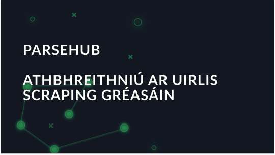 Forbhreathnú ar an Parsehub Scraper Gréasáin