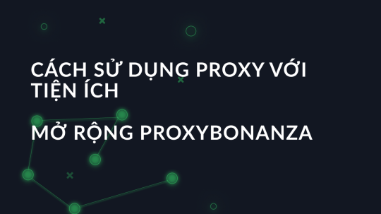 Cách sử dụng proxy với tiện ích mở rộng proxybonanza