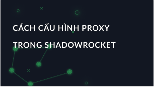 Cách thiết lập và sử dụng proxy trong ShadowRocket cho Android