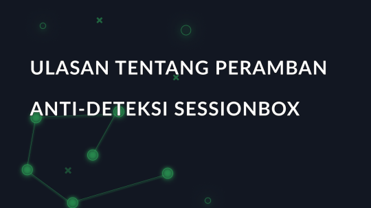 Ulasan tentang peramban anti-deteksi SessionBox