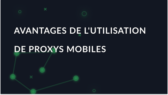 Avantages de l'utilisation de proxys mobiles