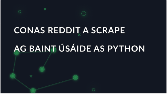 Conas reddit a scrape ag baint úsáide as python