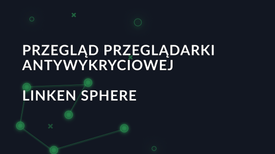 Przegląd przeglądarki antywykryciowej Linken Sphere