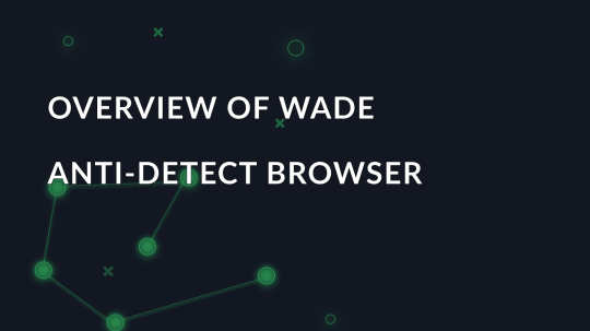 Overview of Wade anti-detect browser