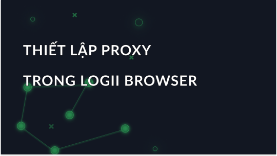 Cài Đặt Proxy Trong Trình Duyệt Logii