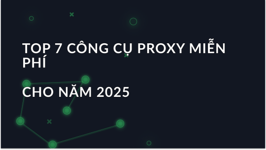 Top 7 công cụ proxy miễn phí cho năm 2025