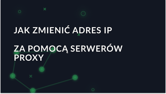 Jak zmienić adres IP za pomocą serwerów proxy i pozostać anonimowym?