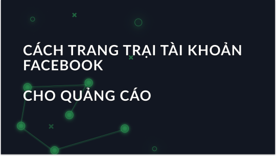 Cách trang trại tài khoản Facebook cho quảng cáo