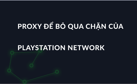 Proxy để bỏ qua chặn của PlayStation Network