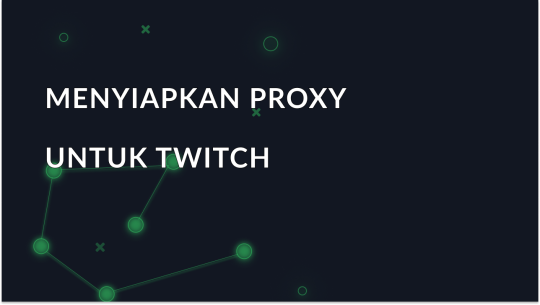 Bagaimana Cara Mengatur dan Menggunakan Proxy untuk Twitch?
