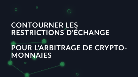 Contourner les restrictions d'échange pour l'arbitrage de crypto-monnaies