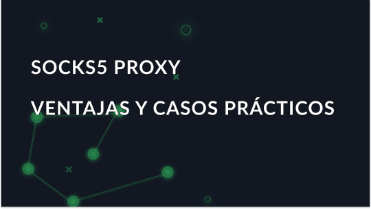 Proxy SOCKS5: Ventajas y casos de uso