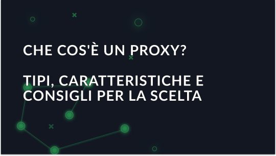 Che cos'è un Proxy? Tipi, caratteristiche e suggerimenti per la scelta