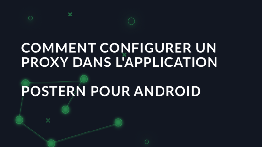 Comment configurer un proxy dans l'application Postern pour Android