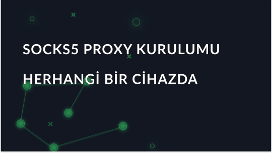 SOCKS5 Proxy Nasıl Kullanılır: Tüm Cihazlar için Rehber