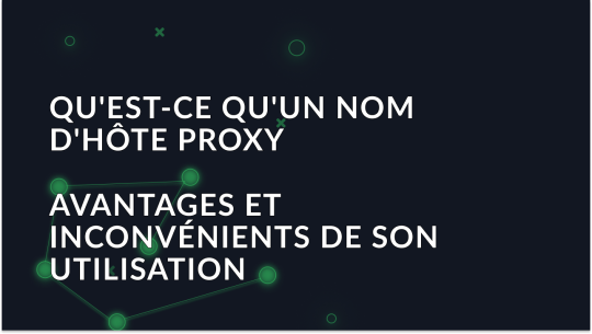 Qu'est-ce qu'un nom d'hôte proxy et quels sont les avantages et les inconvénients de son utilisation?