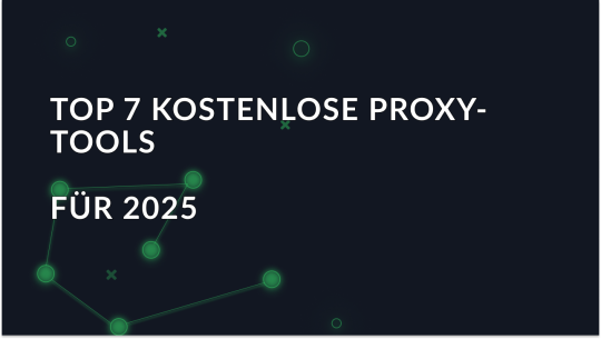 Die 7 besten kostenlosen Proxy-Tools für 2025
