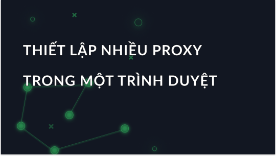Cách thiết lập nhiều proxy trong một trình duyệt