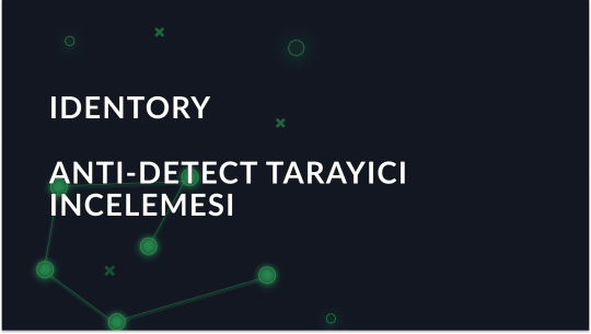 Identory Anti-Detect Tarayıcı - Tam İnceleme