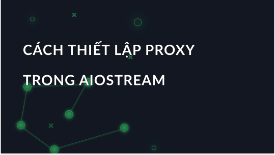 Cách thiết lập proxy trong AIOStream