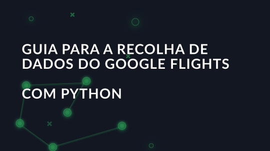 Guia para a recolha de dados do Google Flights com Python