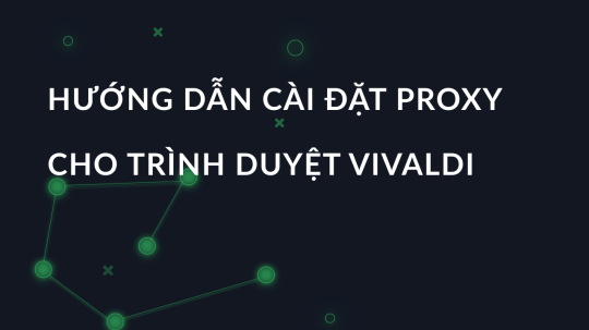 Hướng dẫn cài đặt proxy cho trình duyệt Vivaldi