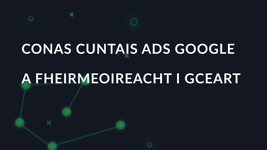 Conas Cuntais Ads Google a fheirmeoireacht i gceart