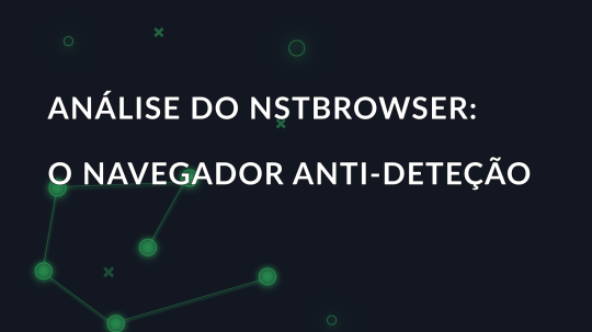 Análise do NSTBrowser: O navegador anti-deteção