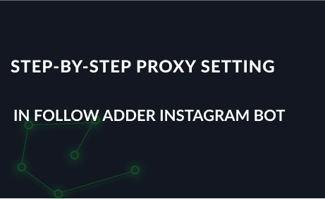 Step-by-step proxy setting in FollowAdder Instagram bot 