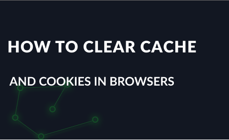 How to clear cache and cookies in popular browsers