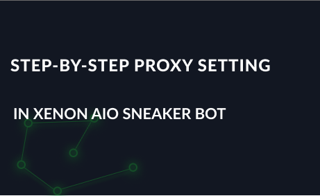 Step-by-step proxy setting tutorial in Xenon AIO Sneaker Bot