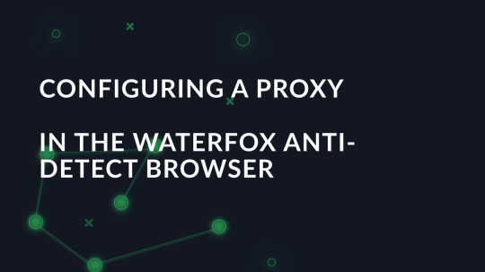 Configuring a proxy in the Waterfox anti-detect browser