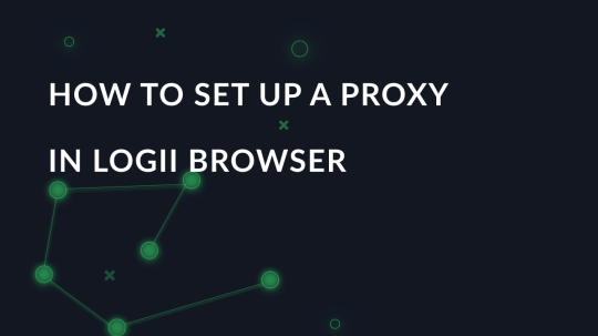 Proxy settings configuration in Logii Browser